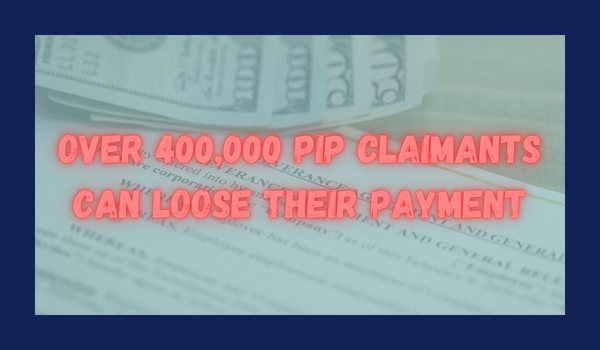 Over 400,000 PIP Claimants Can Loose Their Payment
