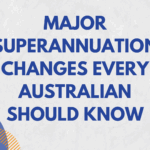 Major Superannuation Changes Every Australian Should Know