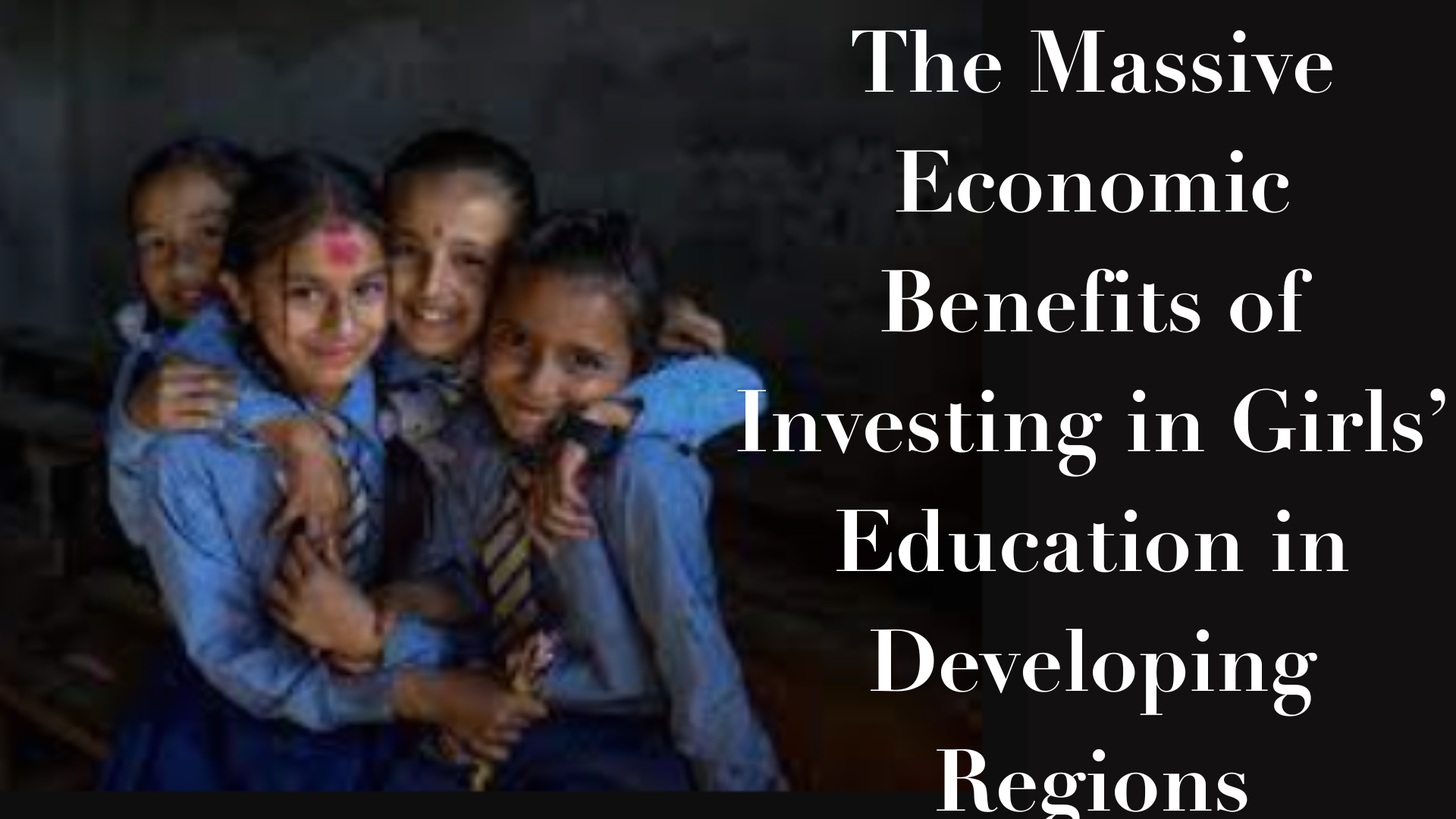 The Massive Economic Benefits of Investing in Girls’ Education in Developing Regions
